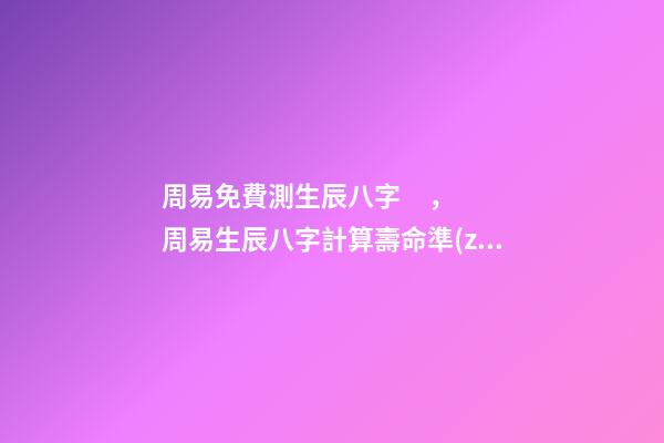 周易免費測生辰八字，周易生辰八字計算壽命準(zhǔn)不準(zhǔn) 八字有癸亥就有貴人，周易八字免費測算